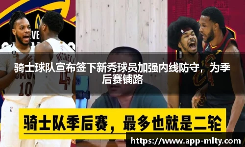 骑士球队宣布签下新秀球员加强内线防守，为季后赛铺路