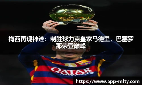 梅西再现神迹：制胜球力克皇家马德里，巴塞罗那荣登巅峰