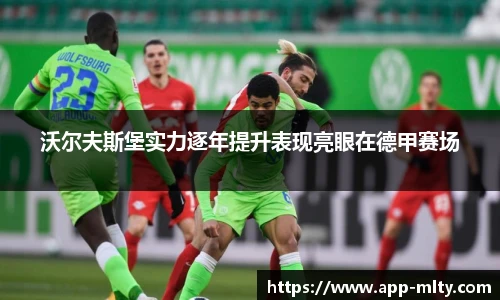 沃尔夫斯堡实力逐年提升表现亮眼在德甲赛场