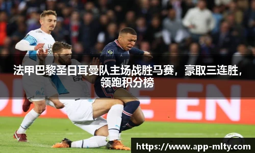 法甲巴黎圣日耳曼队主场战胜马赛，豪取三连胜，领跑积分榜