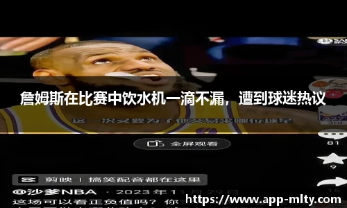 詹姆斯在比赛中饮水机一滴不漏，遭到球迷热议