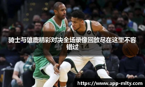 骑士与雄鹿精彩对决全场录像回放尽在这里不容错过