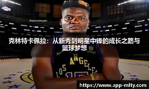 克林特卡佩拉：从新秀到明星中锋的成长之路与篮球梦想