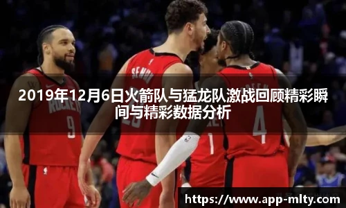 2019年12月6日火箭队与猛龙队激战回顾精彩瞬间与精彩数据分析