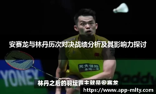 安赛龙与林丹历次对决战绩分析及其影响力探讨